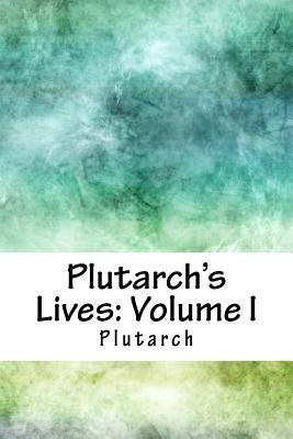 Plutarch's Lives: Volume I by Plutarch