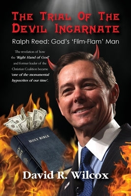 The Trial of the Devil Incarnate, Ralph Reed: God's 'Flim Flam' Man by R. Wilcox, David