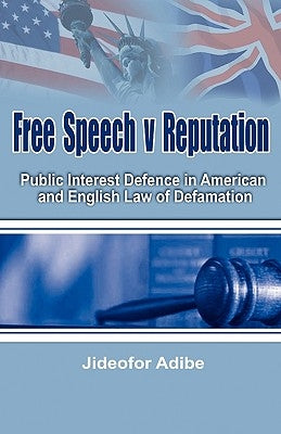 Free Speech V Reputation: Public Interest Defence in American and English Law of Defamation by Adibe, Jideofor Patrick