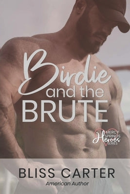 Birdie and the Brute: Mercy Springs Heroes Series Book 4 by Carter, Bliss