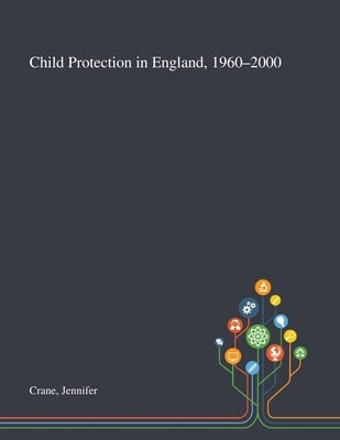 Child Protection in England, 1960-2000 by Crane, Jennifer