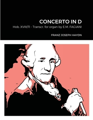 Franz Joseph Haydn Concerto in D Hob. XVIII n°11 Transcribed for Organ by Eugenio Maria Fagiani: EMF Collection 040 (c) 2021 by Fagiani, Eugenio Maria