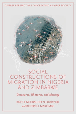 Social Constructions of Migration in Nigeria and Zimbabwe: Discourse, Rhetoric, and Identity by Oparinde, Kunle Musbaudeen