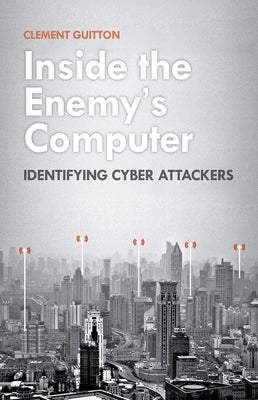 Inside the Enemy's Computer: Identifying Cyber Attackers by Guitton, Clement
