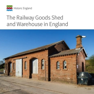 The Railway Goods Shed and Warehouse in England by Minnis, John