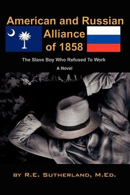 American and Russian Alliance of 1858: The Slave Boy Who Refused To Work by Sutherland, Rebekah E.