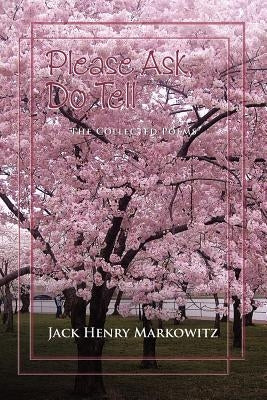 Please Ask, Do Tell: Collected Poems by Jack Henry Markowitz by Markowitz, Jack Henry