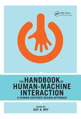 The Handbook of Human-Machine Interaction: A Human-Centered Design Approach by Boy, Guy A.