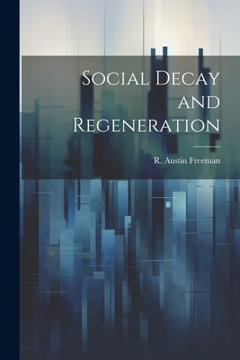 Social Decay and Regeneration by Freeman, R. Austin (Richard Austin)