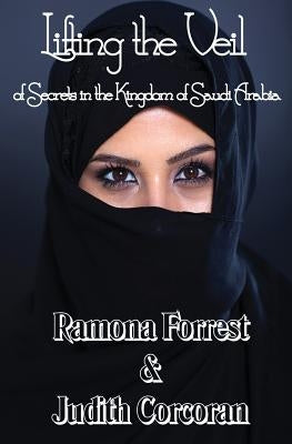 Lifting the Veil of Secrets in the Kingdom of Saudi Arabia by Corcoran, Judith