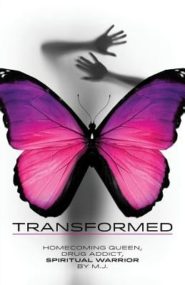 Transformed: Homecoming Queen, Drug Addict, Spiritual Warrior by Mary Jane