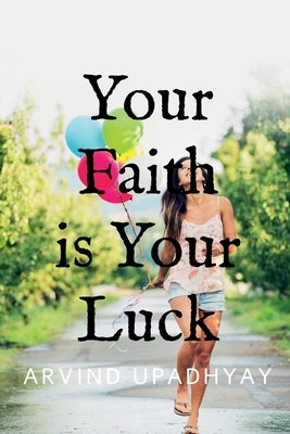 Your Faith is Your Luck by Upadhyay, Arvind