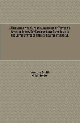 A Narrative of the Life and Adventures of Venture: A Native of Africa, But Resident Above Sixty Years in the United States of America. Related by Hims by Smith, Venture