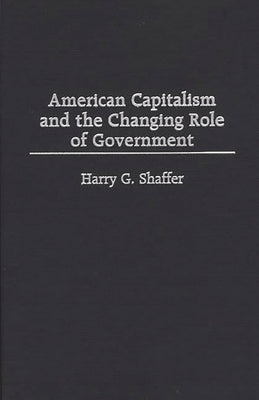 American Capitalism and the Changing Role of Government by Shaffer, Harry G.