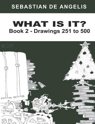 What Is It Book 2: Drawings 251 to 500 by de Angelis, Sebastian