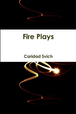 Fire Plays by Svich, Caridad