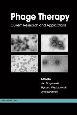 Phage Therapy: Current Research and Applications by Borysowski, Jan
