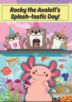Rocky the Axolotl's Splash-tastic Day! by Javier, Anna K.