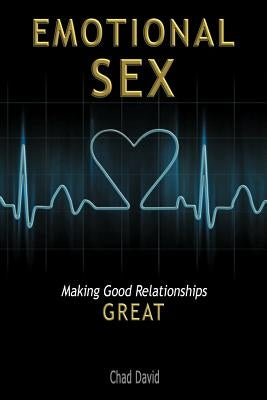 Emotional Sex: Making Good Relationships Great by David, Chad