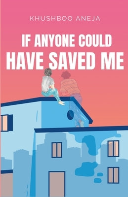 If Anyone Could Have Saved Me by Aneja, Khushboo