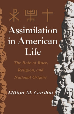 Assimilation in American Life: The Role of Race, Religion and National Origins by Gordon, Milton Myron