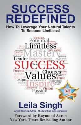 Success Redefined: How to Leverage Your Natural Talents to become Limitless! by Singh, Leila
