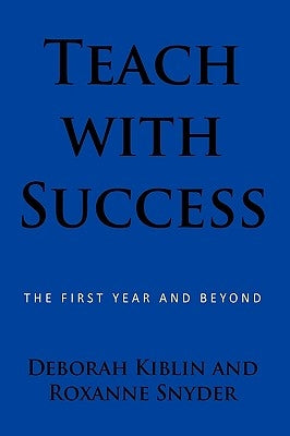 Teach with Success: The First Year and Beyond by Kiblin, Deborah