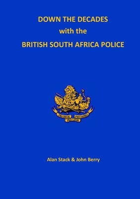 Down the Decades with the British South African Police by Stock, Alan