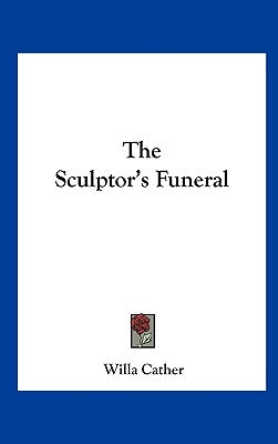 The Sculptor's Funeral by Cather, Willa