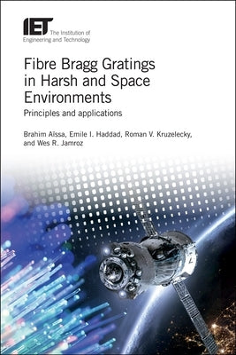 Fibre Bragg Gratings in Harsh and Space Environments: Principles and Applications by Aïssa, Brahim