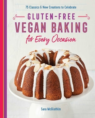 Gluten-Free Vegan Baking for Every Occasion: 75 Classics and New Creations to Celebrate by McGlothlin, Sara