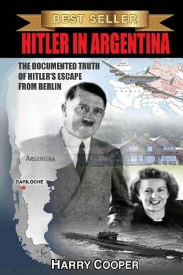 Hitler in Argentina: The Documented Truth of Hitler's Escape from Berlin by Cooper, Harry