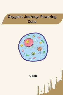 Oxygen's Journey: Powering Cells by Olsen, Jamie