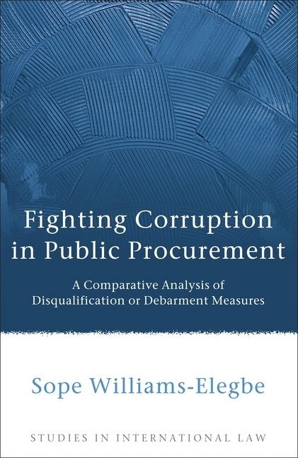 Fighting Corruption in Public Procurement: A Comparative Analysis of Disqualification or Debarment Measures by Williams, Sope