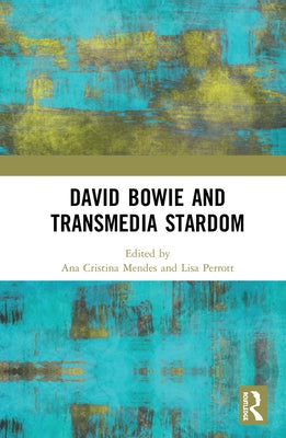 David Bowie and Transmedia Stardom by Mendes, Ana Cristina