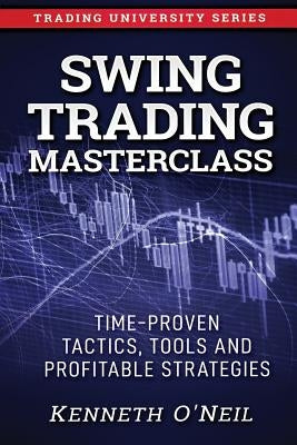 Swing Trading Masterclass: Time-Proven Tactics, Tools and Profitable Strategies by O'Neil, Kenneth