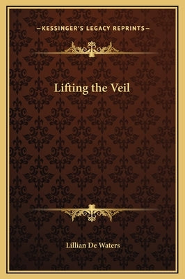 Lifting the Veil by de Waters, Lillian