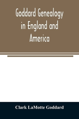 Goddard genealogy in England and America by Lamotte Goddard, Clark