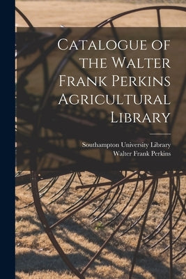 Catalogue of the Walter Frank Perkins Agricultural Library by Southampton University Library