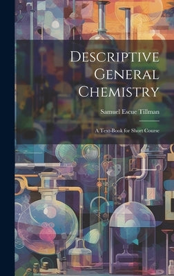 Descriptive General Chemistry: A Text-Book for Short Course by Tillman, Samuel Escue