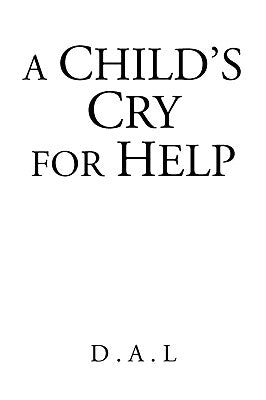 A Child's Cry for Help by D. a. L.