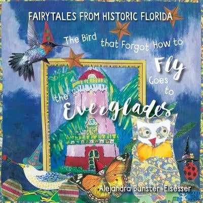 The Bird that Forgot How to Fly Goes to the Everglades: Faitytales from Historic Florida by Bunster-Esesser, Alejandra