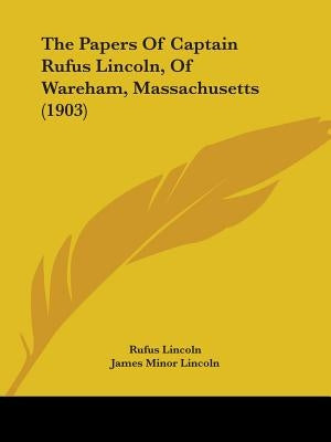 The Papers Of Captain Rufus Lincoln, Of Wareham, Massachusetts (1903) by Lincoln, Rufus