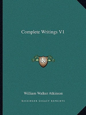 Complete Writings V1 by Atkinson, William Walker