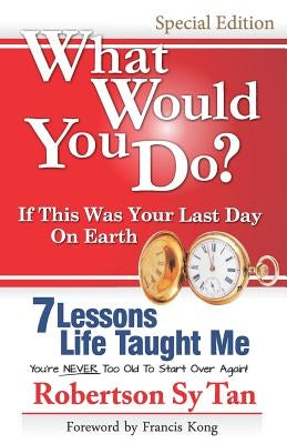 What Would You Do? If This Was Your Last Day On Earth. (Special Edition - B&W): 7 Lessons Life Taught Me by Kong, Francis