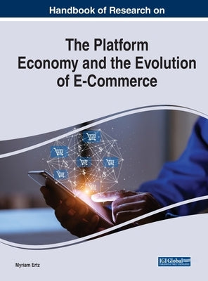 Handbook of Research on the Platform Economy and the Evolution of E-Commerce by Ertz, Myriam