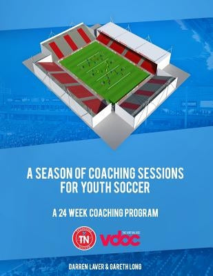 A Season of Coaching Sessions for Youth Soccer: A 24 Coaching Program by Long, Gareth