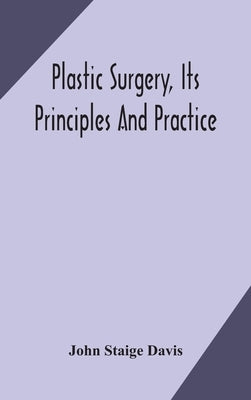 Plastic surgery, its principles and practice by Staige Davis, John