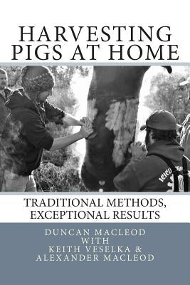 Harvesting Pigs at Home: Traditional Methods, Exceptional Results by MacLeod, Duncan a.
