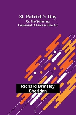 St. Patrick's Day; Or, The Scheming Lieutenant: A Farce in One Act by Brinsley Sheridan, Richard